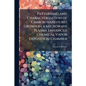 Patterning and Characterization of Carbon Nanotubes Grown in a Microwave Plasma Enhanced Chemical Vapor Deposition Chamber