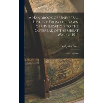 A Handbook of Universal History From the Dawn of Civilization to the Outbreak of the Great War of 1914