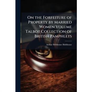On the Forfeiture of Property by Married Women Volume Talbot Collection of British Pamphlets