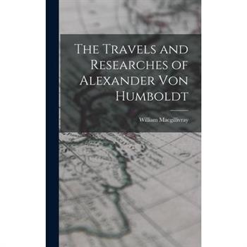 The Travels and Researches of Alexander Von Humboldt