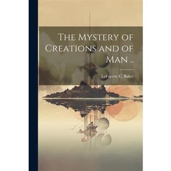 The Mystery of Creations and of Man ..