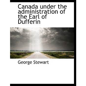 Canada Under the Administration of the Earl of Dufferin