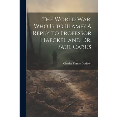 The World war. Who is to Blame? A Reply to Professor Haeckel and Dr. Paul Carus