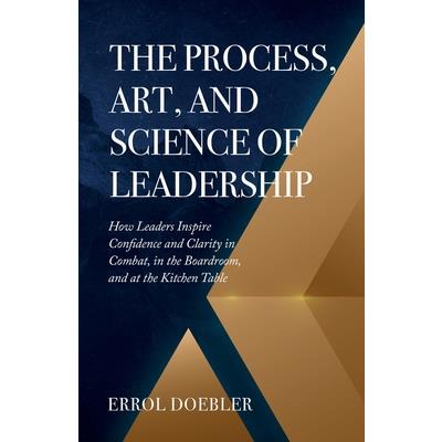 The Process, Art, and Science of Leadership