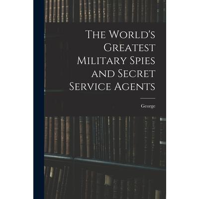The World's Greatest Military Spies and Secret Service Agents