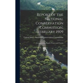 Report of the National Conservation Commission, February 1909