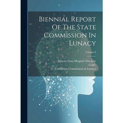 Biennial Report Of The State Commission In Lunacy; Volume 8