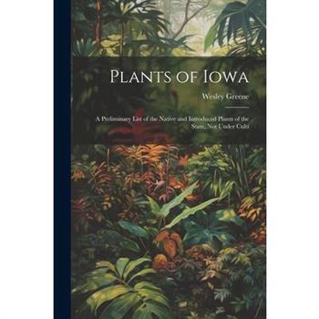 Plants of Iowa; a Preliminary List of the Native and Introduced Plants of the State, not Under Culti