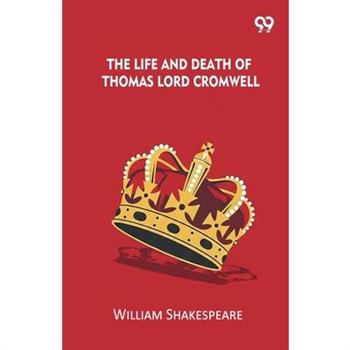 The Life And Death Of Thomas Lord Cromwell