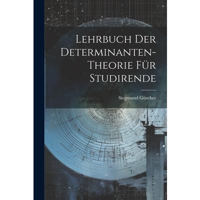 Lehrbuch der Determinanten-theorie f羹r Studirende