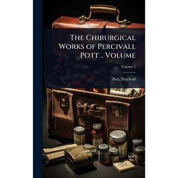 The Chirurgical Works of Percivall Pott .. Volume