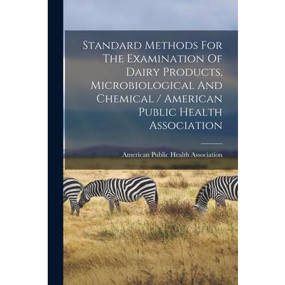 Standard Methods For The Examination Of Dairy Products, Microbiological And Chemical / American Public Health Association