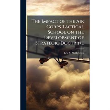 The Impact of the Air Corps Tactical School on the Development of Strategic Doctrine