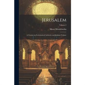 Jerusalem; a Treatise on Ecclesiastical Authority and Judaism Volume; Volume 2