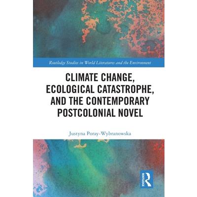 Climate Change, Ecological Catastrophe, and the Contemporary Postcolonial Novel