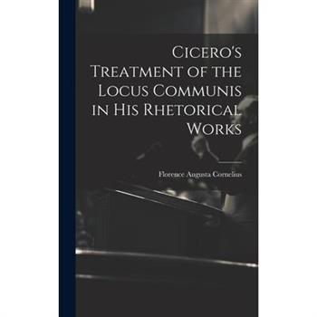 Cicero's Treatment of the Locus Communis in His Rhetorical Works