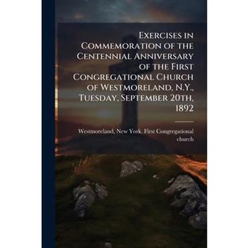 Exercises in Commemoration of the Centennial Anniversary of the First Congregational Church of Westmoreland, N.Y., Tuesday, September 20th, 1892