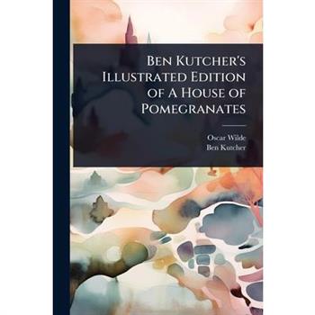 Ben Kutcher’s Illustrated Edition of A House of Pomegranates