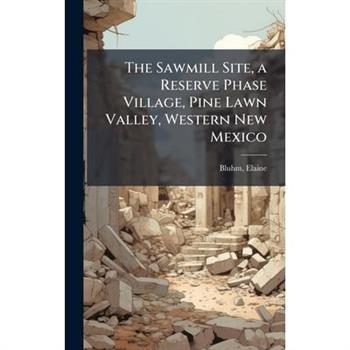 The Sawmill Site, a Reserve Phase Village, Pine Lawn Valley, Western New Mexico