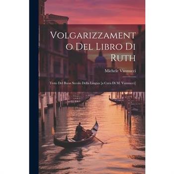 Volgarizzamento Del Libro Di Ruth; Testo Del Buon Secolo Della Lingua [a Cura Di M. Vannucci]
