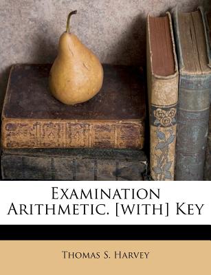 Examination Arithmetic. [with] Key