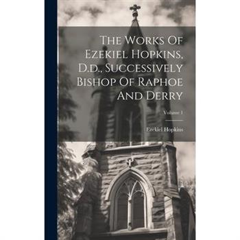 The Works Of Ezekiel Hopkins, D.d., Successively Bishop Of Raphoe And Derry; Volume 1