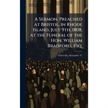 A Sermon, Preached at Bristol, in Rhode Island, July 9th, 1808, at the Funeral of the Hon. William Bradford, Esq.