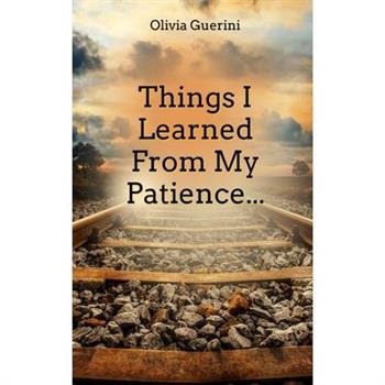 Things I Learned From My Patience...