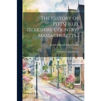 The History of Pittsfield, (Berkshire Country) Massachusetts...