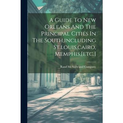 A Guide To New Orleans And The Principal Cities In The South, including St.louis, cairo, Memphis, [etc.]