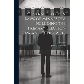 General Election Laws of Minnesota Including the Primary Election Law and Other Acts