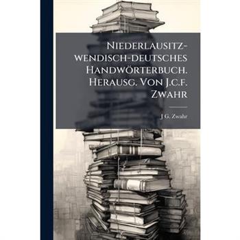 Niederlausitz-wendisch-deutsches Handw繹rterbuch. Herausg. Von J.c.f. Zwahr