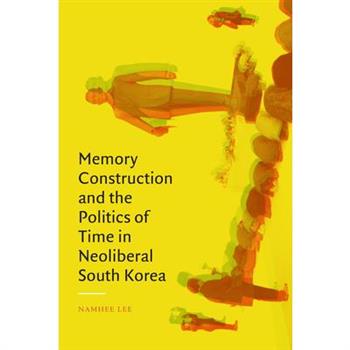 Memory Construction and the Politics of Time in Neoliberal South Korea