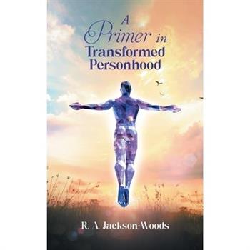 A Primer in Transformed Personhood