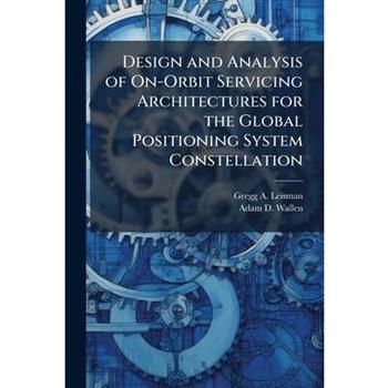 Design and Analysis of On-Orbit Servicing Architectures for the Global Positioning System Constellation