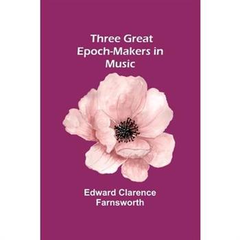 Three Great Epoch-Makers in Music