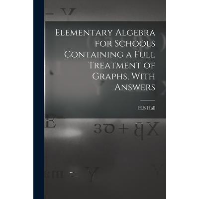Elementary Algebra for Schools Containing a Full Treatment of Graphs, With Answers