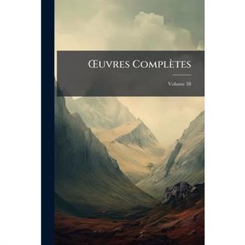OEuvres Compl癡tes, Volume 38