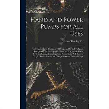 Hand and Power Pumps for all Uses; Cistern and Force Pumps, Well Pumps and Cylinders, Spray Pumps and Nozzles, Hydralic Rams and Pneumatic Water Systems, Rotary, Centrifugal and Power Deep Well Pumps,