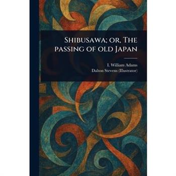 Shibusawa; or, The Passing of Old Japan