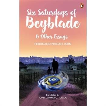 Six Saturdays of Beyblade and Other Essays