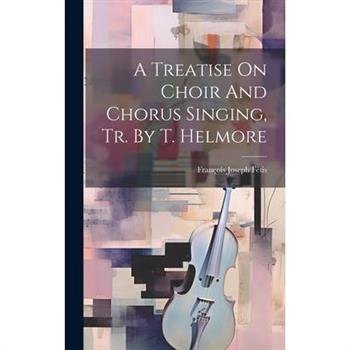 A Treatise On Choir And Chorus Singing, Tr. By T. Helmore