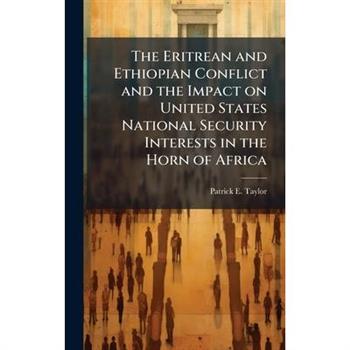 The Eritrean and Ethiopian Conflict and the Impact on United States National Security Interests in the Horn of Africa