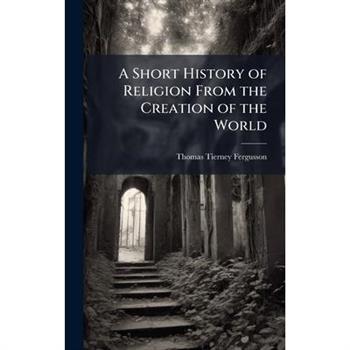 A Short History of Religion From the Creation of the World