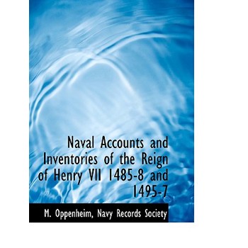 Naval Accounts and Inventories of the Reign of Henry VII 1485-8 and 1495-7