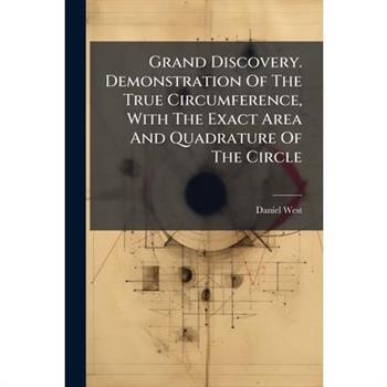 Grand Discovery. Demonstration Of The True Circumference, With The Exact Area And Quadrature Of The Circle