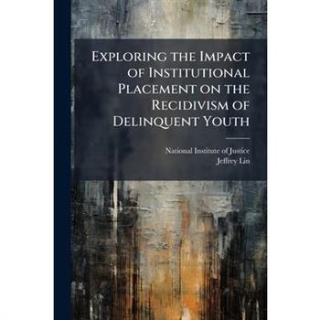 Exploring the Impact of Institutional Placement on the Recidivism of Delinquent Youth