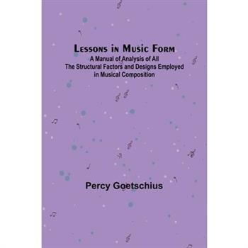 Lessons in Music Form; A Manual of Analysis of All the Structural Factors and Designs Employed in Musical Composition