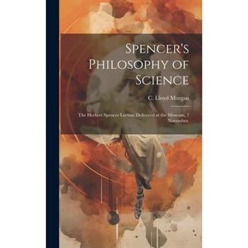 Spencer's Philosophy of Science; the Herbert Spencer Lecture Delivered at the Museum, 7 November,