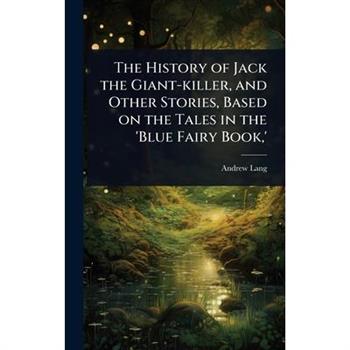 The History of Jack the Giant-killer, and Other Stories, Based on the Tales in the ’Blue Fairy Book, ’